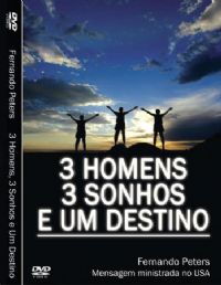 3 Homens, 3 Sonhos e um Destino - Pastor Fernando Peters